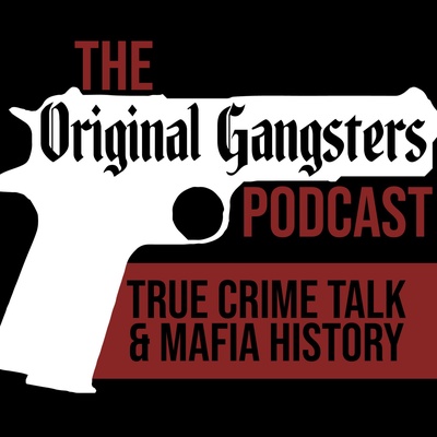 Original Gangsters, a True Crime Talk Podcast