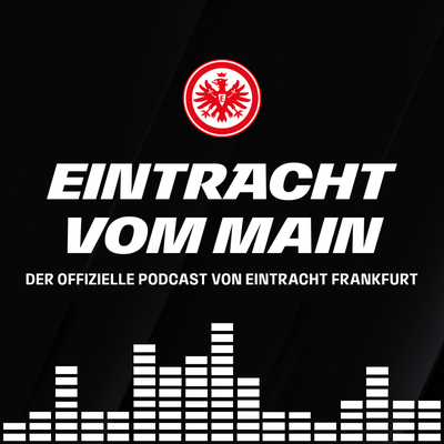 Eintracht vom Main – Der offizielle Podcast von Eintracht Frankfurt