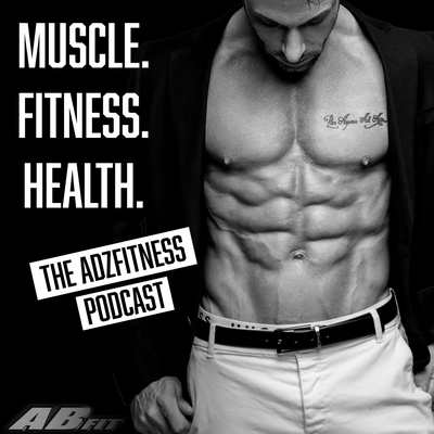 Muscle, Fitness, Health! It's the Adzfitness podcast!