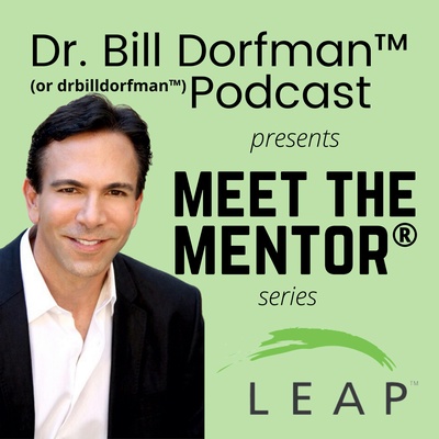 Dr. Bill Dorfman™ (or drbilldorfman™) Podcast presents Meet the Mentor® series