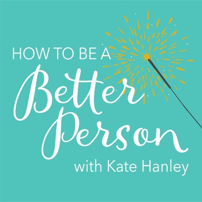 How To Be A Better Person with Kate Hanley
