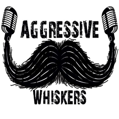 Aggressive Whiskers Podcast