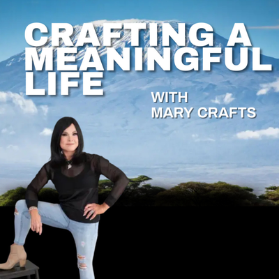 Crafting a Meaningful Life with Mary Crafts
