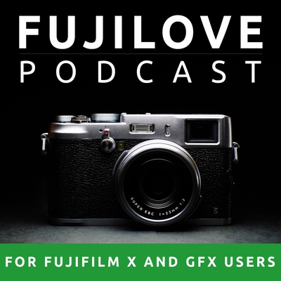 FujiLove - All Things Fujifilm. A Podcast for Fuji X and GFX Users.