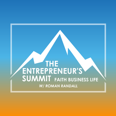 The Entrepreneur's Summit Podcast: Faith | Business | Life | Entrepreneurship