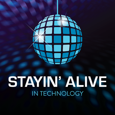 Stayin' Alive in Tech