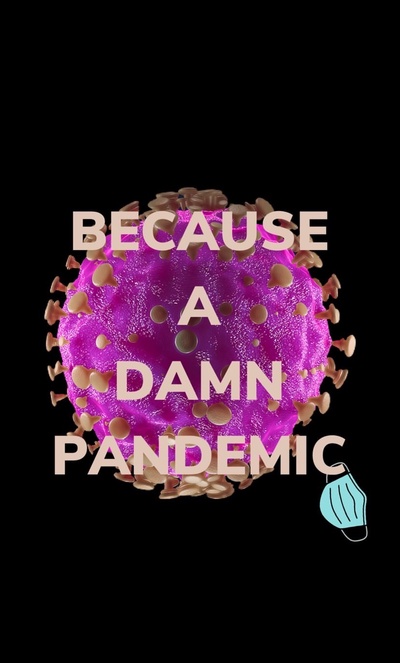 Because... A Damn Pandemic