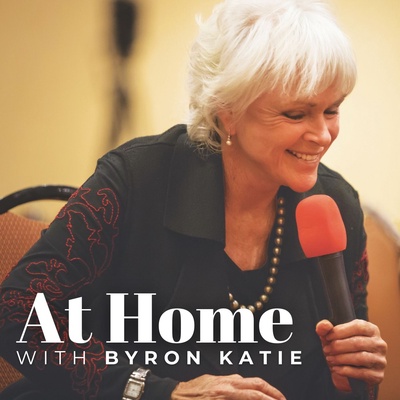AT HOME with Byron Katie • The Work of Byron Katie® Podcast
