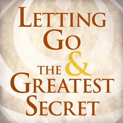Letting Go & The Greatest Secret
