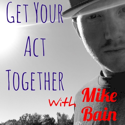 Get Your Act Together with Mike Bain