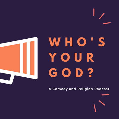 Who's Your God? A Comedy and Religion Podcast!