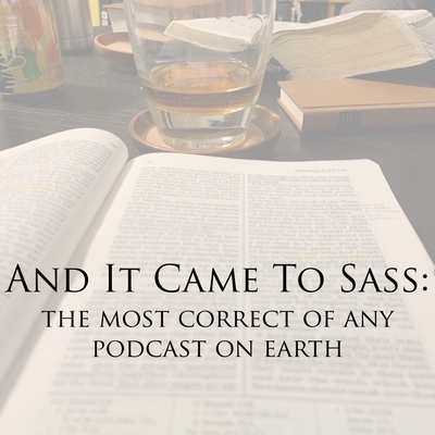And It Came To Sass: The Most Correct Of Any Podcast On Earth