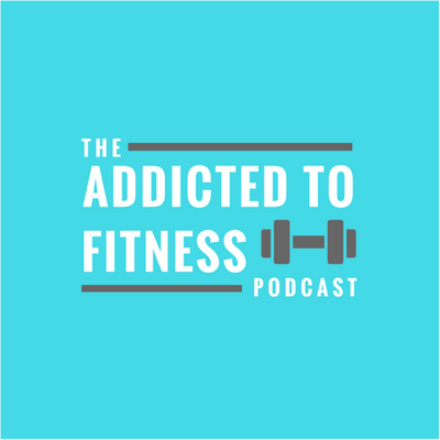 Addicted To Fitness Podcast