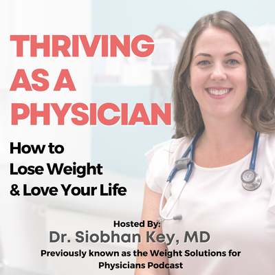 Thriving As A Physician: How to Lose Weight & Love Your Life