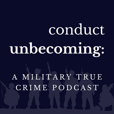 Conduct Unbecoming: A Military True Crime Podcast