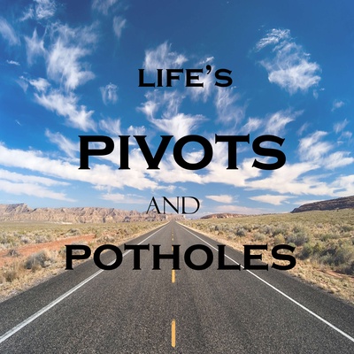 Life's Pivots and Potholes