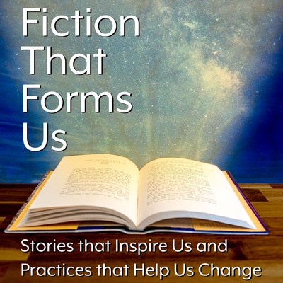 Fiction That Forms Us: Stories that Inspire Us and Practices that Help Us Change 