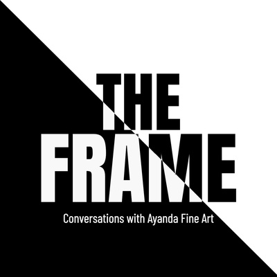 The Frame - Conversations with Ayanda Fine Art