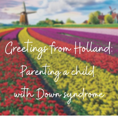 Greetings from Holland:  Parenting a child with Down syndrome