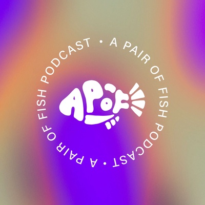 A Pair of Fish Podcast