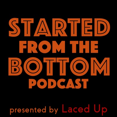 Started from the Bottom Podcast