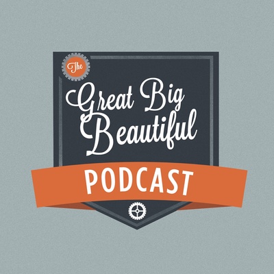 The Great Big Beautiful Podcast