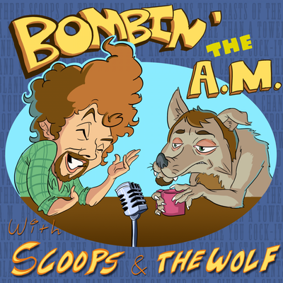 Bombin' the A.M. With Scoops and the Wolf!