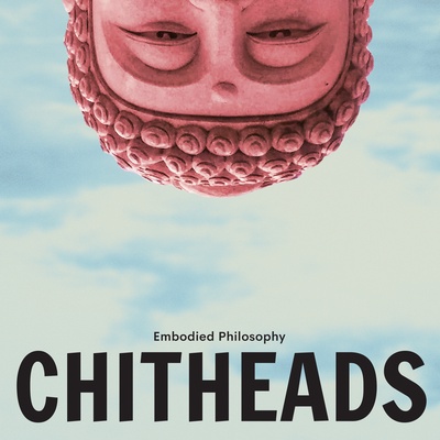 CHITHEADS from Embodied Philosophy