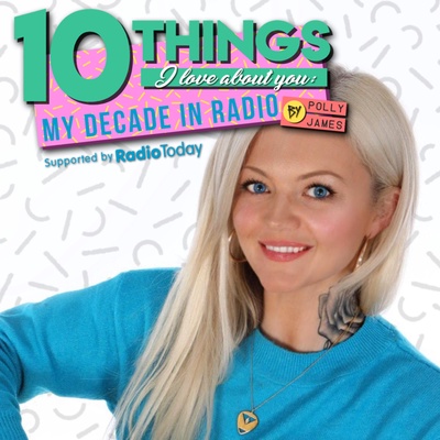 10 things I love about you: My decade in radio by Polly James Podcast